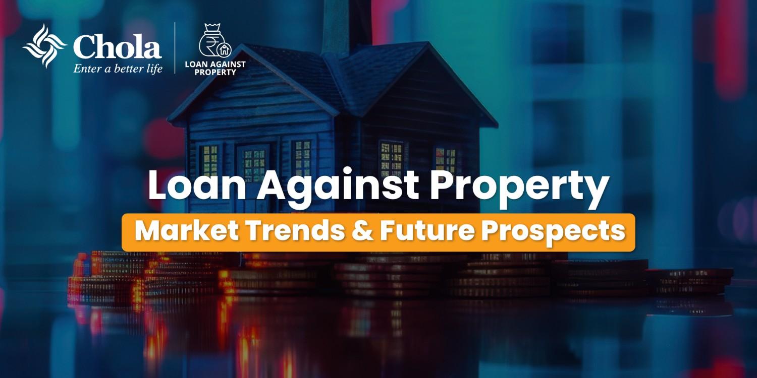 Loan Against Property: Analysing Market Trends and Future Prospects